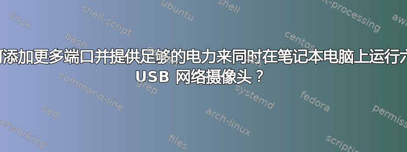 如何添加更多端口并提供足够的电力来同时在笔记本电脑上运行六个 USB 网络摄像头？