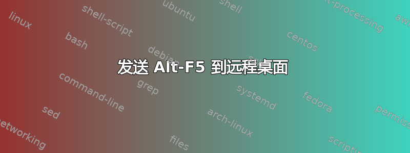 发送 Alt-F5 到远程桌面