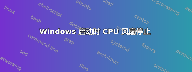 Windows 启动时 CPU 风扇停止