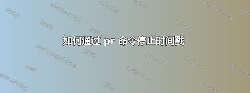 如何通过 pr 命令停止时间戳