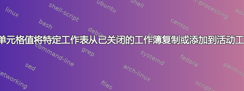 根据单元格值将特定工作表从已关闭的工作簿复制或添加到活动工作簿