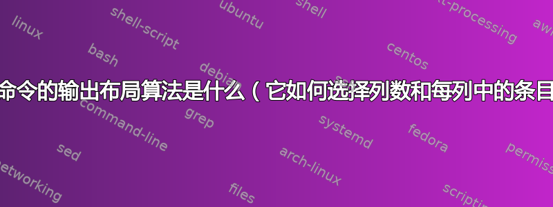 “ls”命令的输出布局算法是什么（它如何选择列数和每列中的条目）？