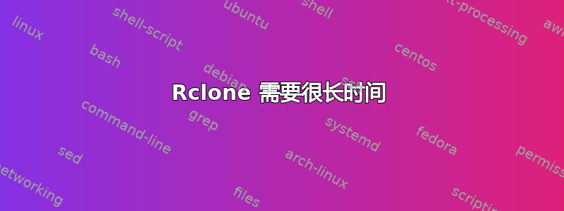 Rclone 需要很长时间