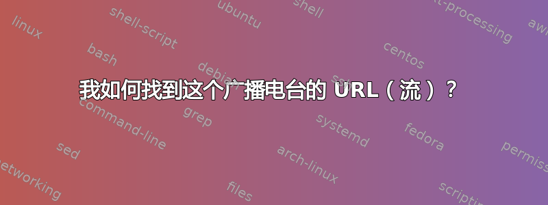 我如何找到这个广播电台的 URL（流）？