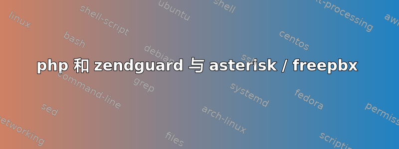 php 和 zendguard 与 asterisk / freepbx