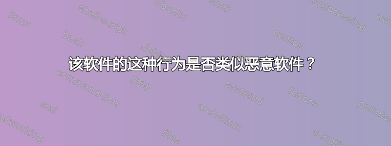 该软件的这种行为是否类似恶意软件？