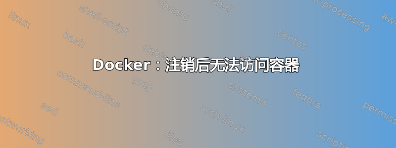 Docker：注销后无法访问容器