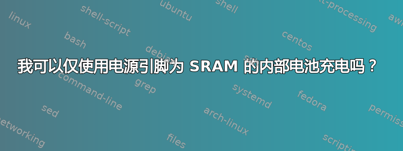 我可以仅使用电源引脚为 SRAM 的内部电池充电吗？