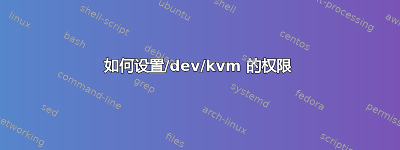 如何设置/dev/kvm 的权限