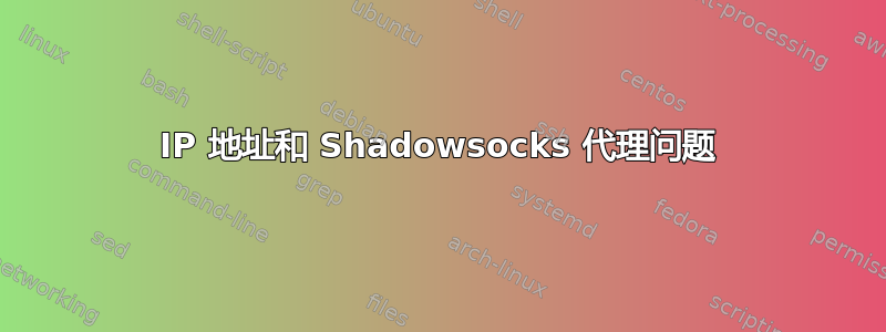 IP 地址和 Shadowsocks 代理问题