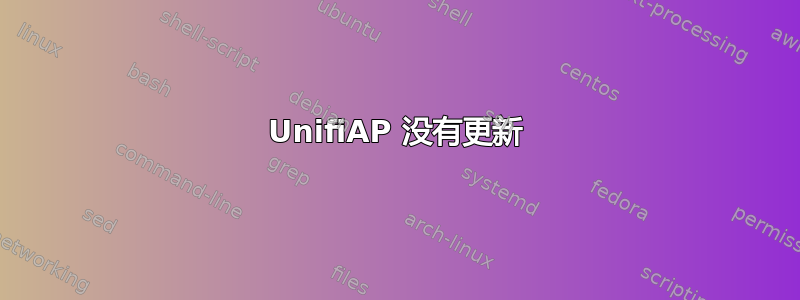 UnifiAP 没有更新