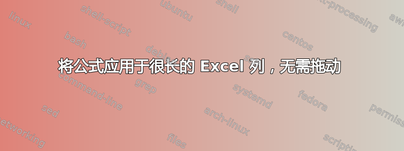 将公式应用于很长的 Excel 列，无需拖动