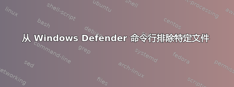 从 Windows Defender 命令行排除特定文件