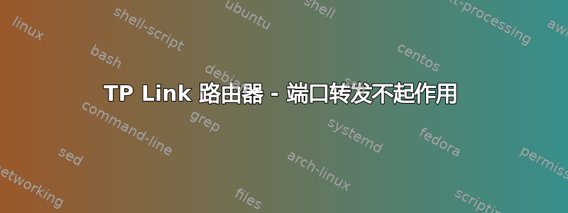 TP Link 路由器 - 端口转发不起作用