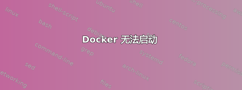 Docker 无法启动