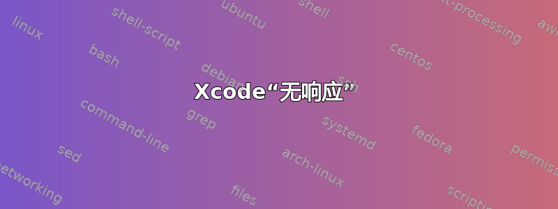 Xcode“无响应”