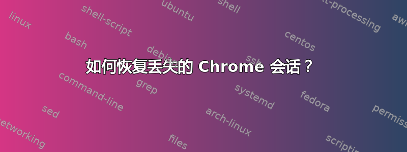 如何恢复丢失的 Chrome 会话？