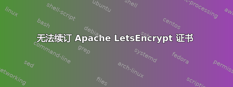 无法续订 Apache LetsEncrypt 证书