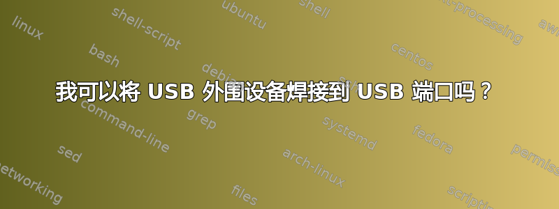 我可以将 USB 外围设备焊接到 USB 端口吗？