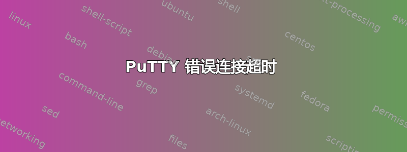 PuTTY 错误连接超时