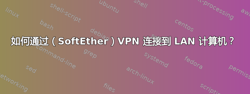 如何通过（SoftEther）VPN 连接到 LAN 计算机？