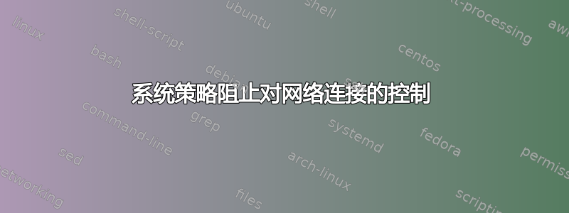 系统策略阻止对网络连接的控制