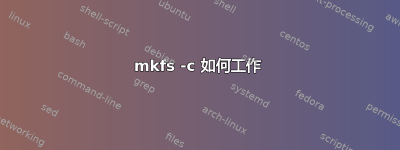 mkfs -c 如何工作