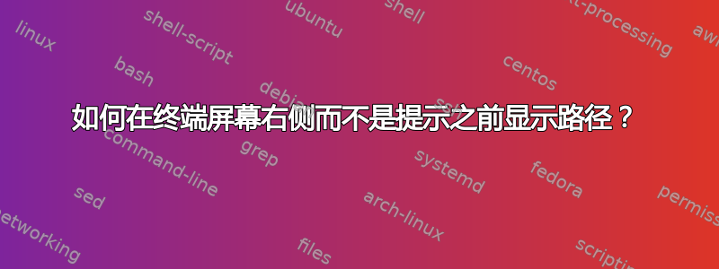 如何在终端屏幕右侧而不是提示之前显示路径？