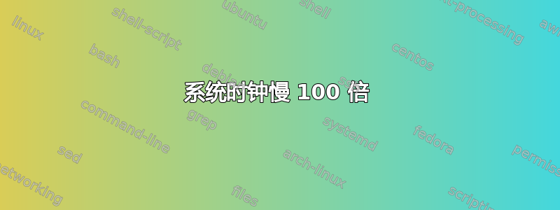 系统时钟慢 100 倍