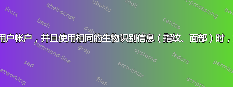 当同一个人使用多个用户帐户，并且使用相同的生物识别信息（指纹、面部）时，如何选择用户帐户？