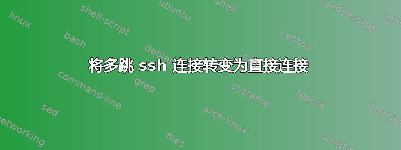 将多跳 ssh 连接转变为直接连接