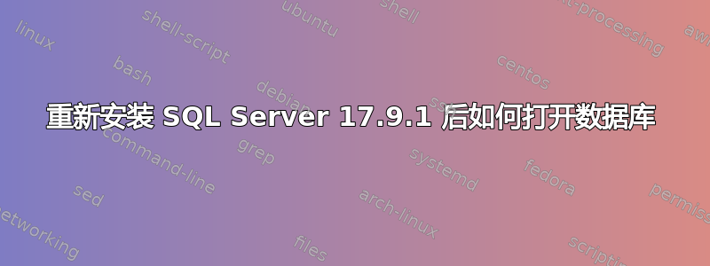 重新安装 SQL Server 17.9.1 后如何打开数据库