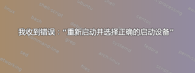 我收到错误：“重新启动并选择正确的启动设备”