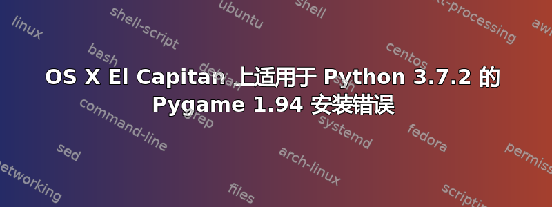 OS X El Capitan 上适用于 Python 3.7.2 的 Pygame 1.94 安装错误