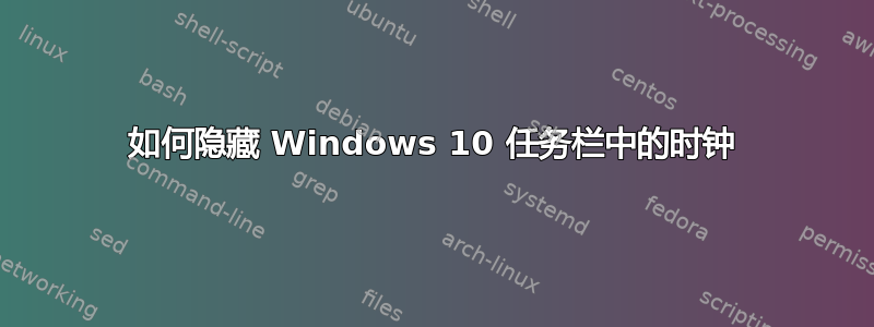 如何隐藏 Windows 10 任务栏中的时钟