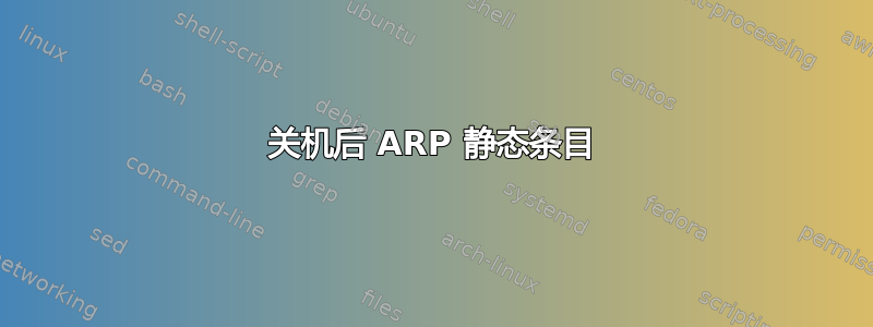 关机后 ARP 静态条目