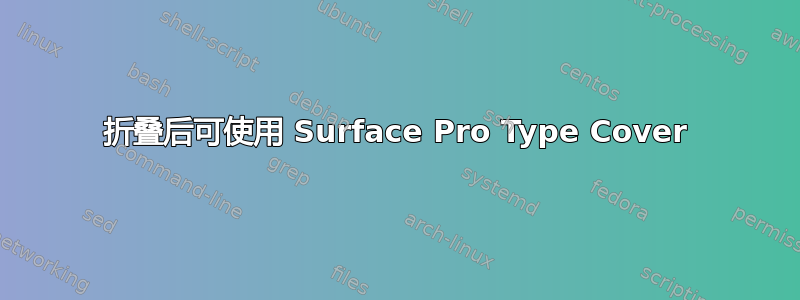 折叠后可使用 Surface Pro Type Cover