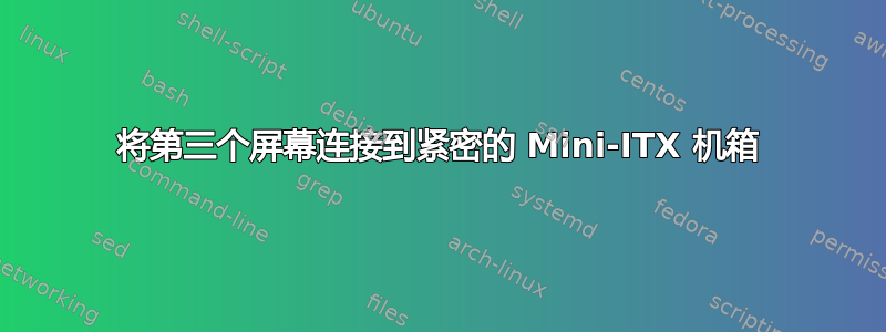 将第三个屏幕连接到紧密的 Mini-ITX 机箱