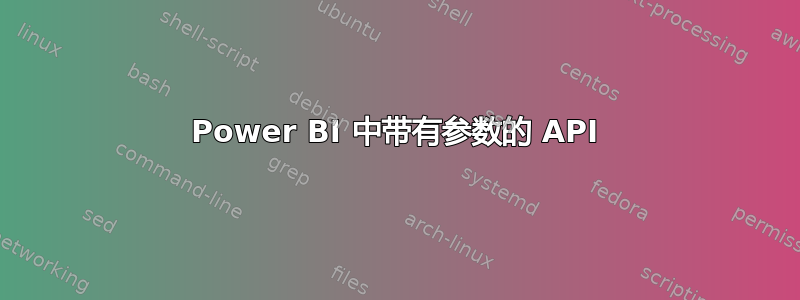 Power BI 中带有参数的 API