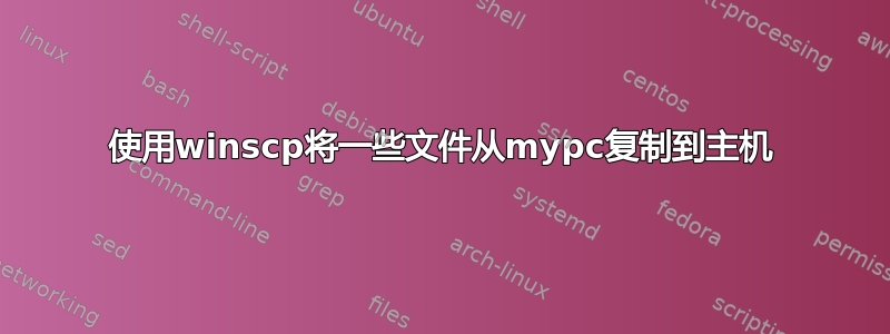 使用winscp将一些文件从mypc复制到主机