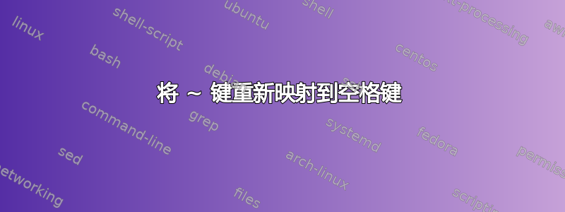 将 ~ 键重新映射到空格键