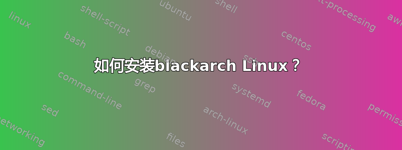 如何安装blackarch Linux？