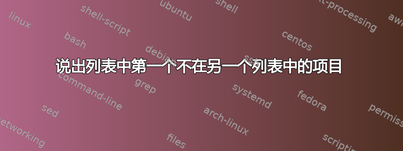 说出列表中第一个不在另一个列表中的项目