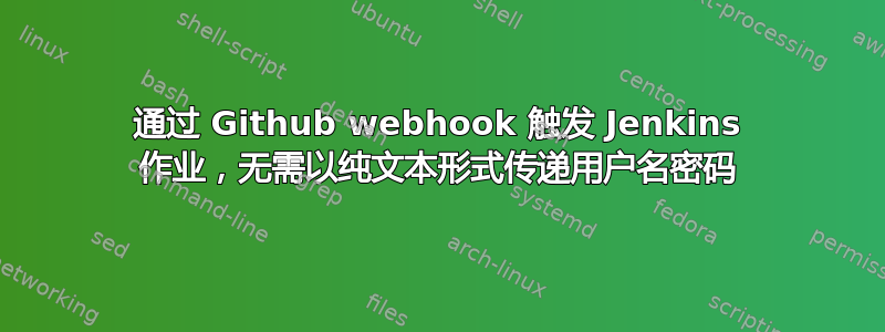 通过 Github webhook 触发 Jenkins 作业，无需以纯文本形式传递用户名密码