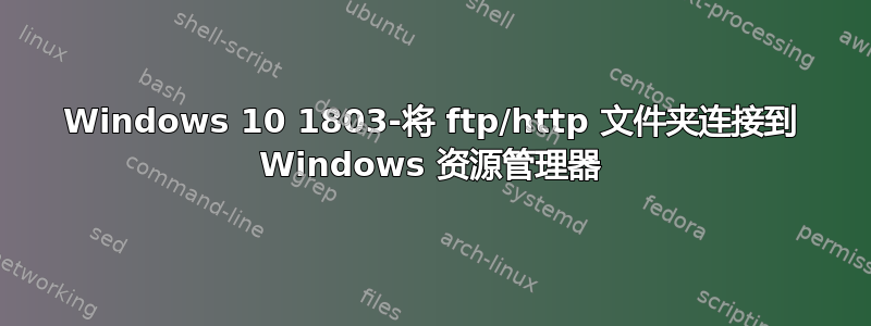 Windows 10 1803-将 ftp/http 文件夹连接到 Windows 资源管理器