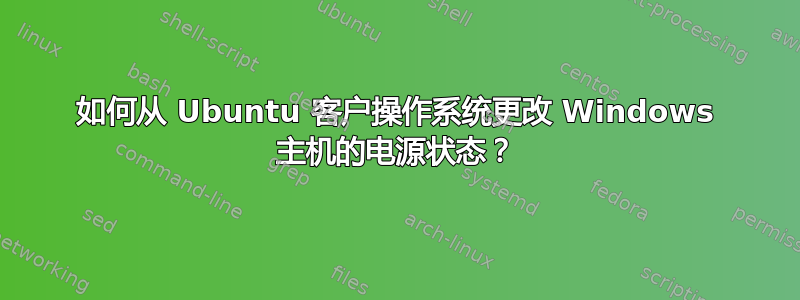 如何从 Ubuntu 客户操作系统更改 Windows 主机的电源状态？