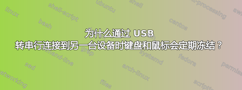 为什么通过 USB 转串行连接到另一台设备时键盘和鼠标会定期冻结？