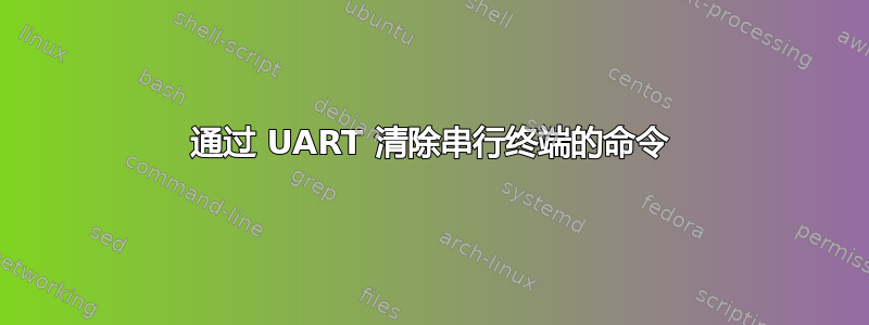 通过 UART 清除串行终端的命令