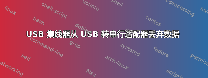 USB 集线器从 USB 转串行适配器丢弃数据