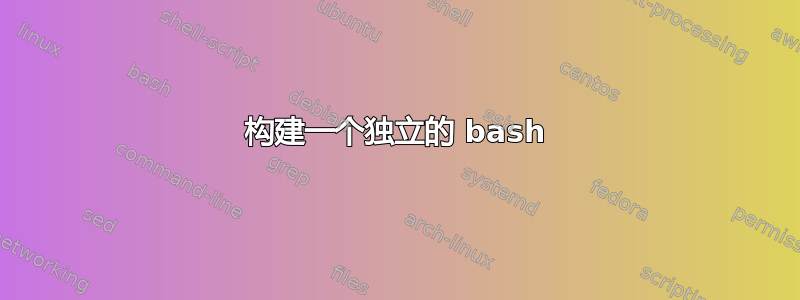 构建一个独立的 bash